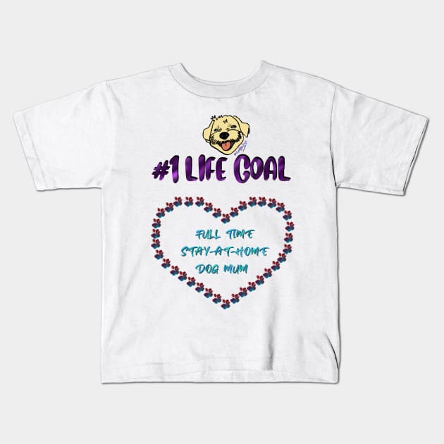 #1 Life Goal - Full time Stay-at-Home Dog mum Kids T-Shirt by Jodadi_O